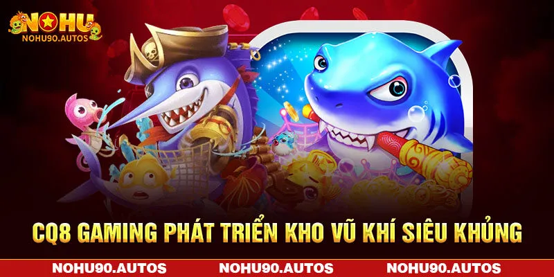 CQ8 Gaming phát triển kho vũ khí siêu khủng