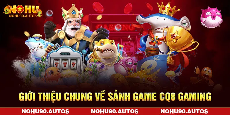 Giới thiệu chung về sảnh game CQ8 Gaming