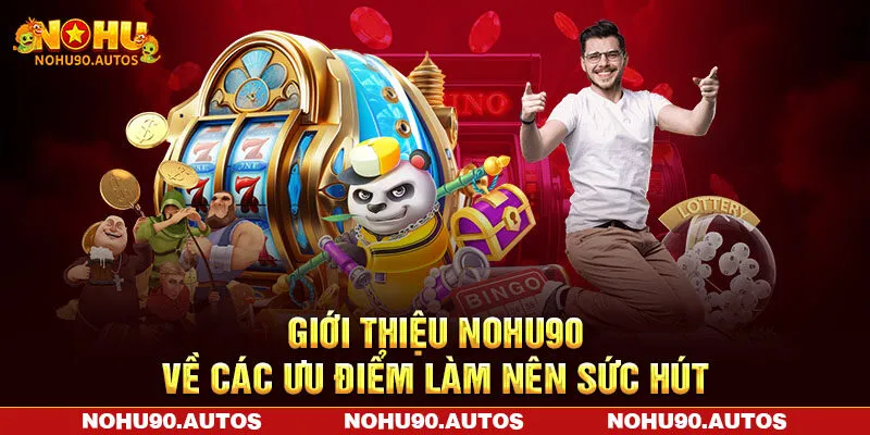 Giới thiệu NOHU90 về các ưu điểm làm nên sức hút
