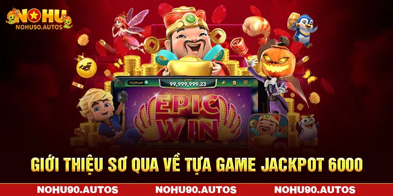 Giới thiệu sơ qua về tựa game Jackpot 6000