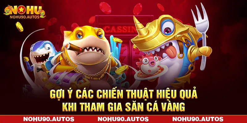 Gợi ý các chiến thuật hiệu quả khi tham gia săn cá vàng