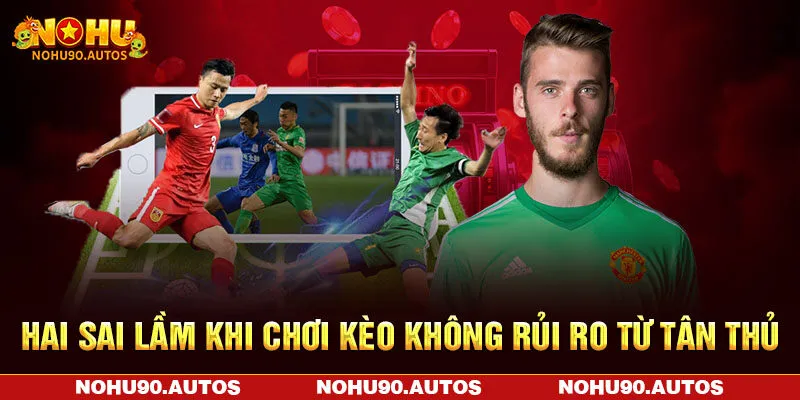 Hai sai lầm khi chơi kèo không rủi ro từ tân thủ