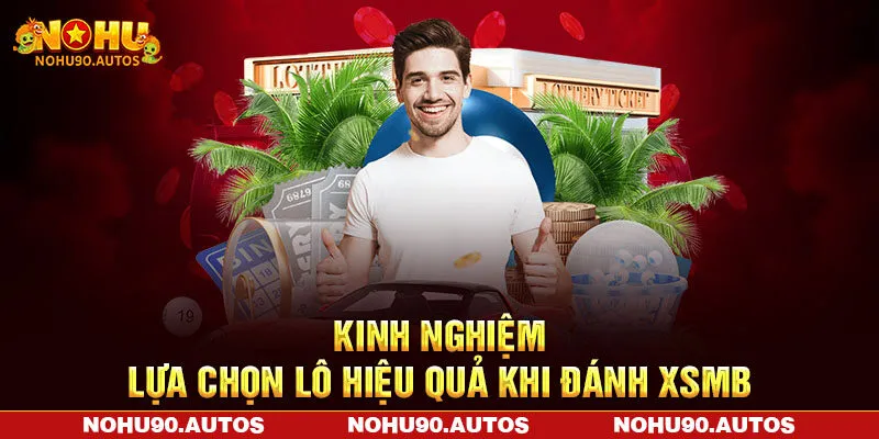 Kinh nghiệm lựa chọn lô hiệu quả khi đánh XSMB
