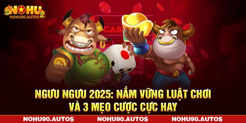 Luật Chơi Ngưu Ngưu Chi Tiết Và 3 Mẹo Cược Cực Hay