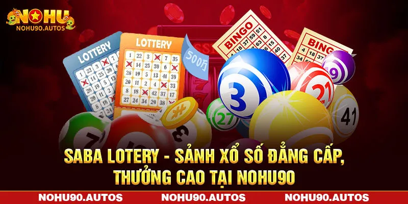 Saba Lotery – Sảnh Xổ Số Đẳng Cấp, Thưởng Cao Tại NOHU90