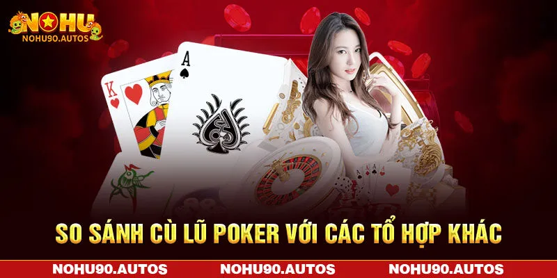 So sánh Cù Lũ Poker với các tổ hợp khác